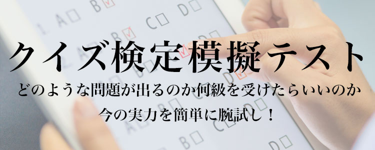 クイズ検定模擬テスト どのような問題がでるのか何級を受けたらいいのか今の実力を簡単に腕試し！